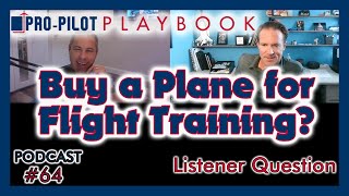 Is Buying an Airplane for Flight Training Worth It? // #64