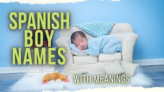 CUTE HISPANIC (SPANISH) BOY BABY NAMES THAT ARE UNIQUE WITH MEANINGS