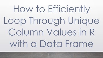 How to Efficiently Loop Through Unique Column Values in R with a Data Frame