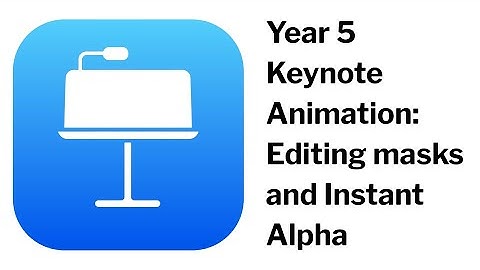 Year 5 Keynote Animation  3 editing masks and instant alpha