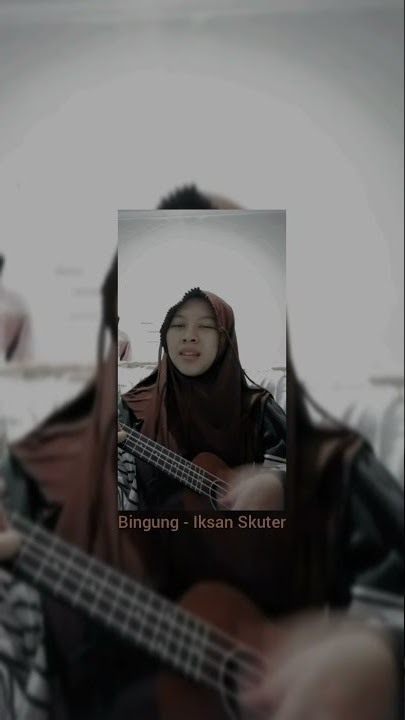Bingung - Iksan Skuter (Cover by Hadisty)