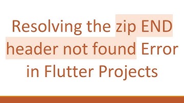 Resolving the zip END header not found Error in Flutter Projects