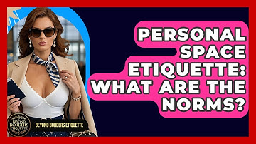 Personal Space Etiquette: What Are The Norms? - Beyond Borders Etiquette