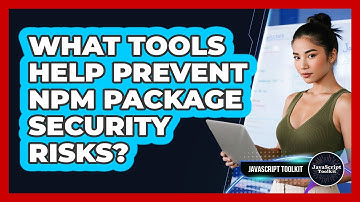What Tools Help Prevent Npm Package Security Risks? - JavaScript Toolkit