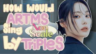How would ARTMS sing Non Scale by TripleS ?