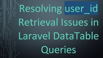 Resolving user_id Retrieval Issues in Laravel DataTable Queries
