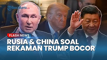REAKSI TAK BIASA RUSIA DAN CHINA soal Rekaman Diduga Trump Ingin Bom Moskow-Beijing: Ragukan Ancaman