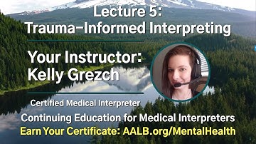Trauma-Informed Interpreting: Mental Health Series Lecture 5 | Continuing Education for Interpreters
