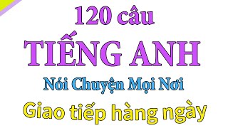 120 câu Tiếng Anh thông dụng giúp bạn tự tin giao tiếp ở mọi nơi