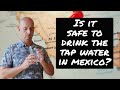 Is It Safe to Drink the Tap Water in Mexico?