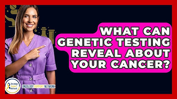 What Can Genetic Testing Reveal About Your Cancer? - Oncology Support Network