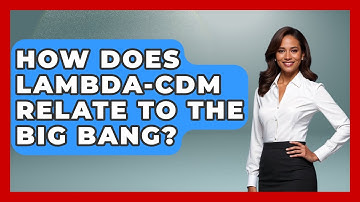 How Does Lambda-CDM Relate To The Big Bang? - Profiles in Politics