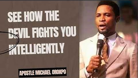 SEE HOW THE DEVIL FIGHTS YOU INTELLIGENTLY - APOSTLE MICHAEL OROKPO