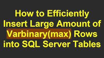 How to Efficiently Insert Large Amount of Varbinary(max) Rows into SQL Server Tables