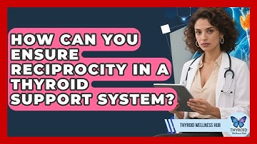 How Can You Ensure Reciprocity In A Thyroid Support System? - Thyroid Wellness Hub