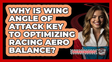 Why Is Wing Angle Of Attack Key To Optimizing Racing Aero Balance? - The Racing Xpert