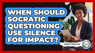 When Should Socratic Questioning Use Silence For Impact? - Cognitive Therapy Hub