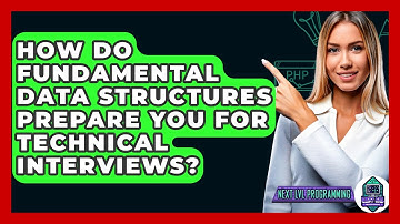 How Do Fundamental Data Structures Prepare You For Technical Interviews? - Next LVL Programming