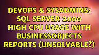 DevOps & SysAdmins: SQL Server 2000 HIGH CPU Usage with BusinessObjects reports (unsolvable?)