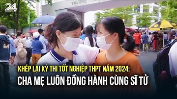 Khép lại kỳ thi tốt nghiệp THPT năm 2024: Cha mẹ luôn đồng hành cùng sĩ tử | VTV24