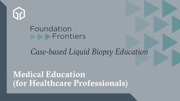 Foundation Frontiers: Case-based Liquid Biopsy Education - Biomarkers for Liquid Biopsy