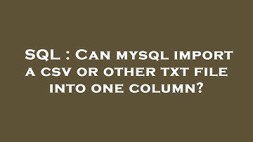 SQL : Can mysql import a csv or other txt file into one column?