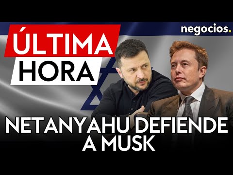 &Uacute;LTIMA HORA | Netanyahu defiende a Elon Musk: es un gran amigo de Israel