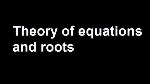 Theory of equations and roots