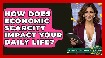 How Does Economic Scarcity Impact Your Daily Life? - Learn About Economics