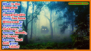 What is the creepiest/most unexplainable thing you have seen outdoors, in forests, woods, etc..,