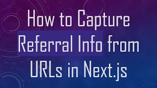 How to Capture Referral Info from URLs in Next.js