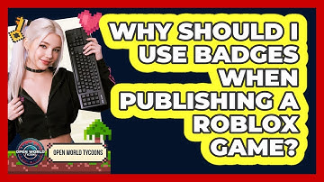 Why Should I Use Badges When Publishing A Roblox Game? - Open World Tycoons