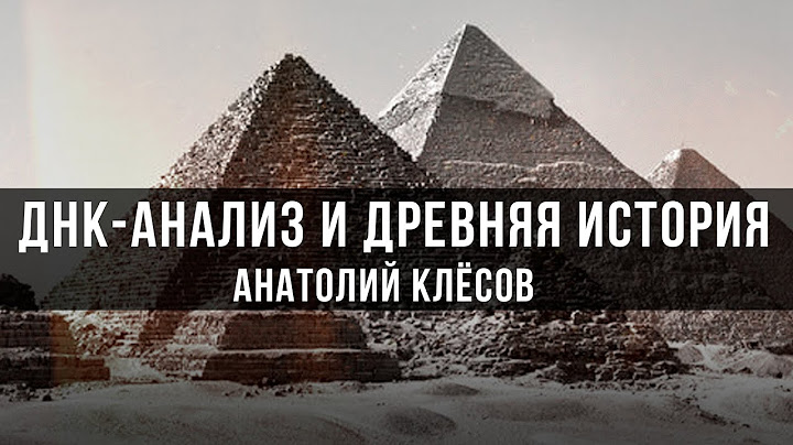 ДНК-анализ и древняя история | Анатолий Клёсов