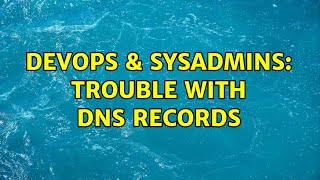 DevOps & SysAdmins: Trouble with DNS records (2 Solutions!!) Content