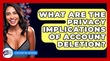 What Are The Privacy Implications Of Account Deletion? - Everyday-Networking