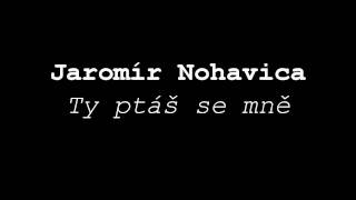 Video thumbnail of "Jaromír Nohavica - ty ptas se mne"