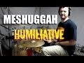 MESHUGGAH - Humiliative - Drum Cover
