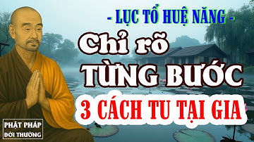 3 Cách Tu Tại Gia Mỗi Ngày – Lục Tổ Huệ Năng Chỉ Rõ Từng Bước