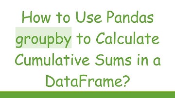 How to Use Pandas groupby to Calculate Cumulative Sums in a DataFrame?