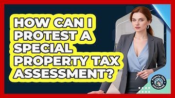 How Can I Protest A Special Property Tax Assessment? - Property Taxes Uncovered