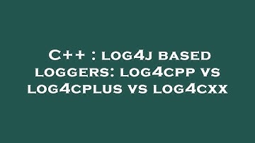 C++ : log4j based loggers: log4cpp vs log4cplus vs log4cxx