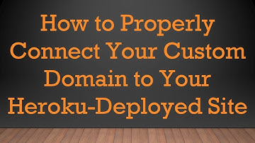 How to Properly Connect Your Custom Domain to Your Heroku-Deployed Site