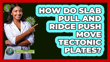 How Do Slab Pull And Ridge Push Move Tectonic Plates? - Earth Science Answers