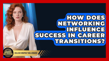 How Does Networking Influence Success in Career Transitions? | College Dropout Millionaire News