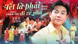 TẾT LÀ PHẢI ĐI VỀ NHÀ - JACK LONG | MUSIC VIDEO || Kìa mặt trời đã thức giấc chim én bay đầy