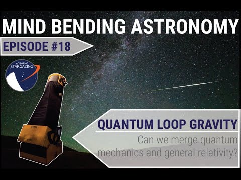 Mind Bending Astronomy: Episode 18 - Loop Quantum Gravity