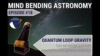 Mind Bending Astronomy: Episode 18 - Loop Quantum Gravity