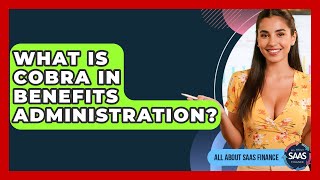 What Is COBRA In Benefits Administration - All About SaaS Finance
