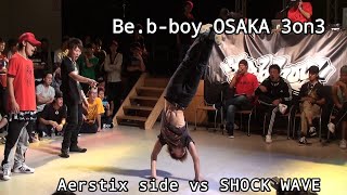 【Be.b-boy 3on3】Aerstix side vs SHOCK WAVE【best8 ③】