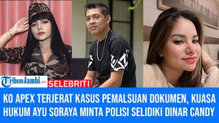 Ko Apex Terjerat Kasus Pemalsuan Dokumen, Kuasa Hukum Ayu Soraya Minta Polisi Selidiki Dinar Candy